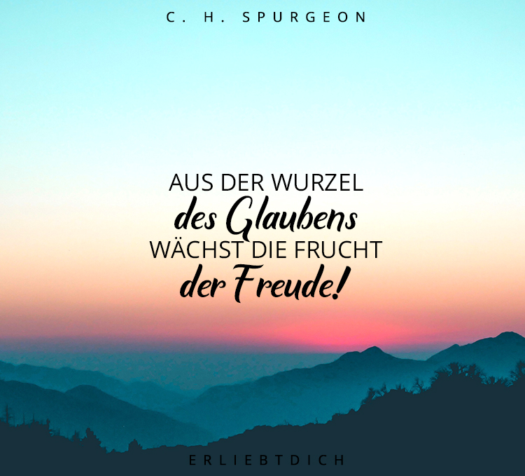 Aus der Wurzel des Glaubens, wächst die Frucht der Freude!