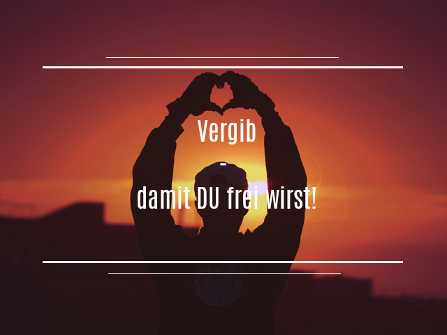 Vergib - damit DU frei wirst! Vergib - damit DU frei wirst!