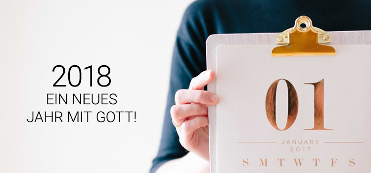 2018 - ein neues Jahr mit Gott! 2018 - ein neues Jahr mit Gott!